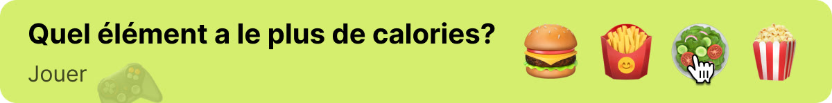 Quel aliment contient le plus de calories ? Jouez au jeu Trouve les Calories Cachées
