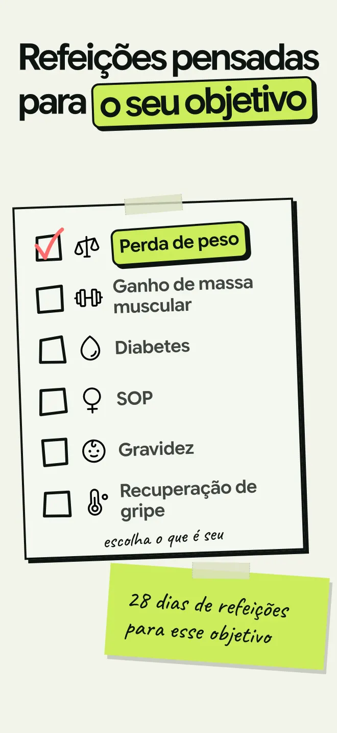 Escolha seu objetivo entre perda de peso, ganho de massa muscular, diabetes, SOP, gravidez ou recuperação de gripe e receba 28 dias de refeições